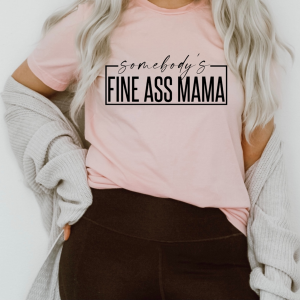 SOMEBODY'S FINE ASS MAMA(OTHER COLORS AVAILABLE)